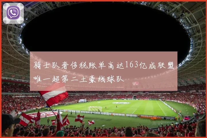 骑士队奢侈税账单高达163亿成联盟唯一超第二土豪线球队