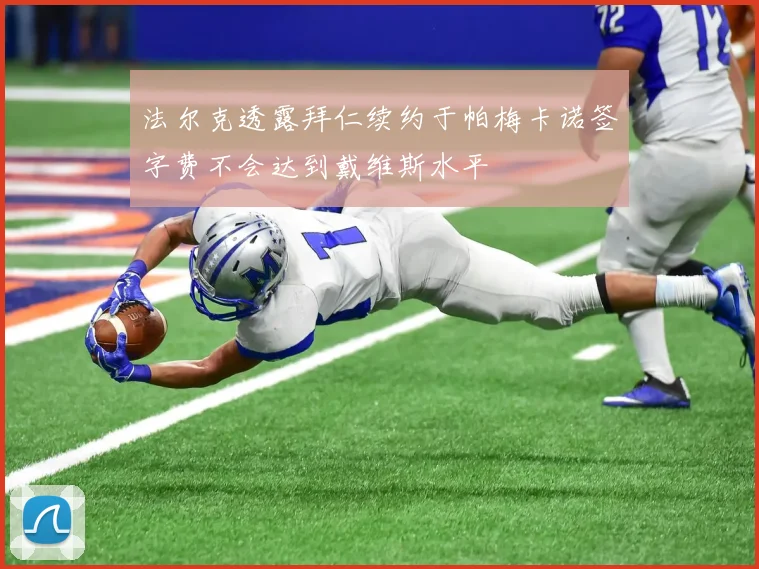 法尔克透露拜仁续约于帕梅卡诺签字费不会达到戴维斯水平